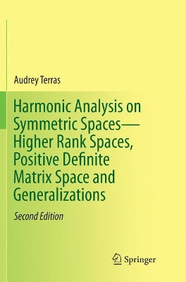 Harmonic Analysis on Symmetric Spaces-Higher Rank Spaces, Positive Definite Matrix Space and Generalizations by Audrey Terras 9781493980420
