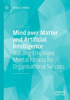 Mind over Matter and Artificial Intelligence: Building Employee Mental Fitness for Organisational Success by Vidya S. Athota 9789811604843