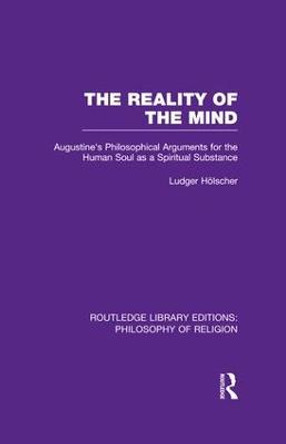 The Reality of the Mind: St Augustine's Philosophical Arguments for the Human Soul as a Spiritual Substance by Ludger Holscher