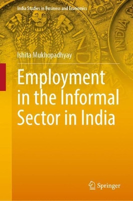 Employment in the Informal Sector in India by Ishita Mukhopadhyay 9789811508400