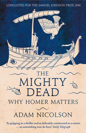 The Mighty Dead: Why Homer Matters by Adam Nicolson