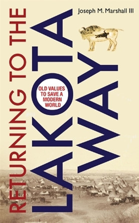 Returning to the Lakota Way: Old Values to Save a Modern World by Joseph M. Marshall 9781848504363