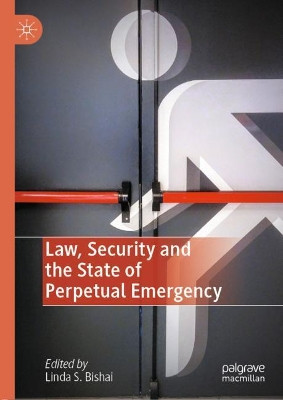 Law, Security and the State of Perpetual Emergency by Linda S. Bishai 9783030449582