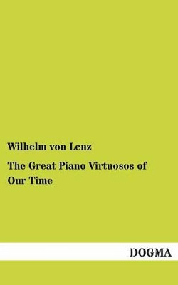 The Great Piano Virtuosos of Our Time by Wilhelm Von Lenz 9783955079260