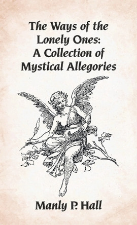 Ways of the Lonely Ones: A Collection of Mystical Allegories Hardcover by Manly P Hall 9781639233816