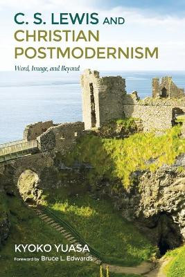 C.S. Lewis and Christian Postmodernism by Kyoko Yuasa 9781498219389