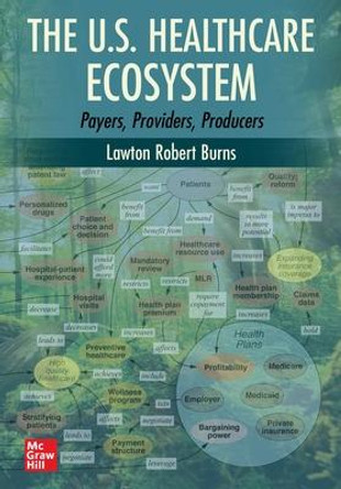 The U.S. Healthcare Ecosystem: Payers, Providers, Producers by Lawton R Burns