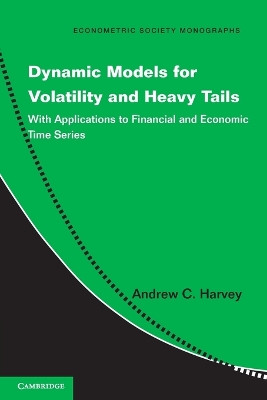 Dynamic Models for Volatility and Heavy Tails: With Applications to Financial and Economic Time Series by Andrew C. Harvey 9781107630024