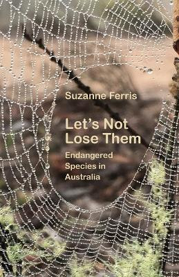 Let's Not Lose Them: Endangered Species in Australia by Suzanne Ferris 9781761094774