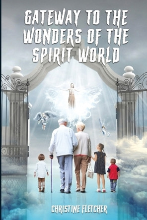 Gateway to the Wonders of the Spirit World by Christine Fletcher 9781916540439