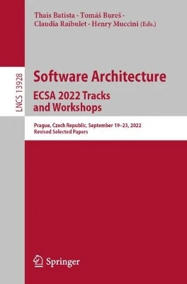Software Architecture. ECSA 2022 Tracks and Workshops: Prague, Czech Republic, September 19–23, 2022, Revised Selected Papers by Thais Batista 9783031368882