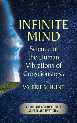 Infinite Mind: Science of the Human Vibrations of Consciousness by Valerie V Hunt 9781635619614