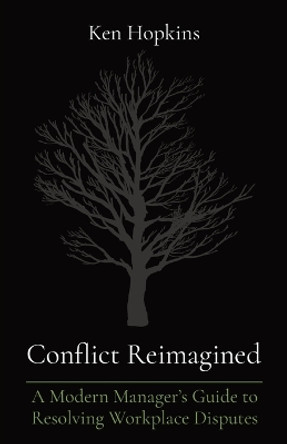 Conflict Reimagined: A Modern Manager's Guide to Resolving Workplace Disputes by Hopkins 9781738043712