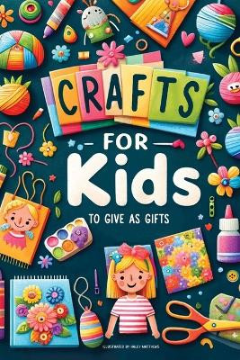 Crafts For Kids: To Give As Gifts by Haley Matthews 9783948298265