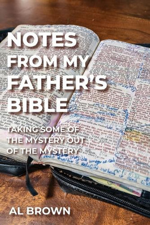 Notes from My Father's Bible: Taking Some of the Mystery Out of the Mystery by Al Brown 9781635282436