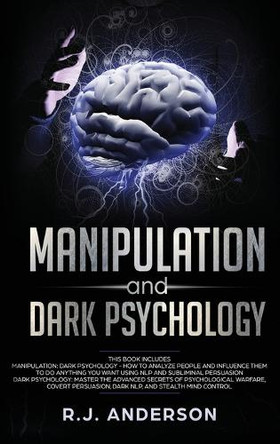 Manipulation and Dark Psychology: 2 Manuscripts - How to Analyze People and Influence Them to Do Anything You Want ... NLP, and Dark Cognitive Behavioral Therapy by Mark Evans 9781951429492