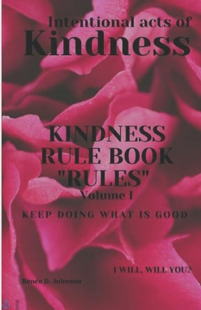 Kindness Rule Book Rules: Intentional Acts Of Kindness by Renée Johnson 9781639722815