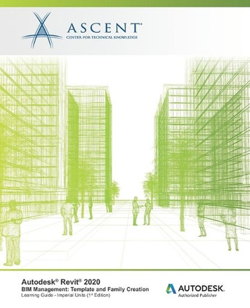 Autodesk Revit 2020: BIM Management - Template and Family Creation (Imperial Units): Autodesk Authorized Publisher by Ascent - Center for Technical Knowledge 9781951139117