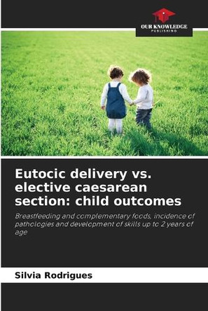 Eutocic delivery vs. elective caesarean section: child outcomes by Silvia Rodrigues 9786207777693