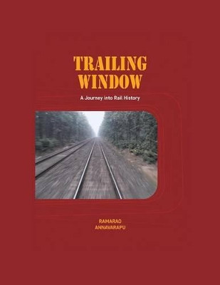 Trailing Window: A Journey Into Rail History by Ramarao Annavarapu 9781482871210