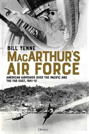 MacArthur's Air Force: American Airpower over the Pacific and the Far East, 1941-51 by Bill Yenne