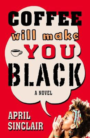 Coffee Will Make You Black: A Novel by April Sinclair