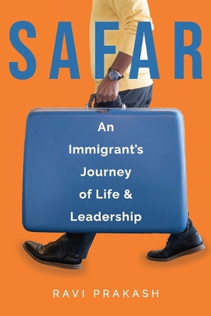 Safar: An Immigrant's Journey of Life and Leadership by Ravi Prakash 9798991083300