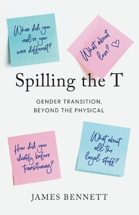 Spilling the T: Gender Transition, Beyond the Physical by James Bennett 9781632998910