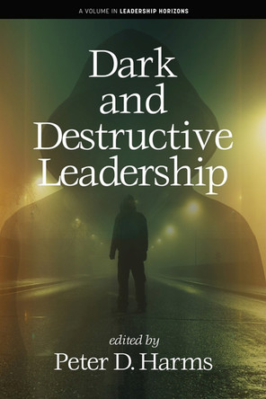 Dark and Destructive Leadership by Peter D Harms 9798887305752