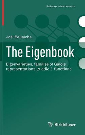 The Eigenbook: Eigenvarieties, families of Galois representations, p-adic L-functions by Joel Bellaiche