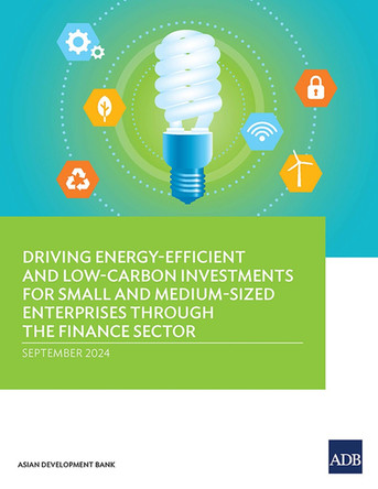 Driving Energy-Efficient and Low-Carbon Investments for Small and Medium-Sized Enterprises through the Finance Sector by Asian Development Bank 9789292708436