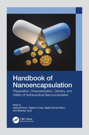 Handbook of Nanoencapsulation: Preparation, Characterization, Delivery, and Safety of Nutraceutical Nanocomposites by Jasmeet Kour 9781032194424