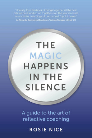 The Magic Happens in the Silence: A guide to the art of reflective coaching by Rosie Nice 9781781337059