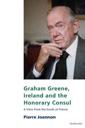 Graham Greene, Ireland and the Honorary Consul: A View from the South of France by Eamon Maher 9781803744230