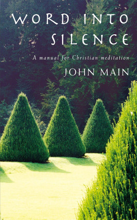 Word into Silence: A Manual for Christian Meditation by John Main 9781853117541