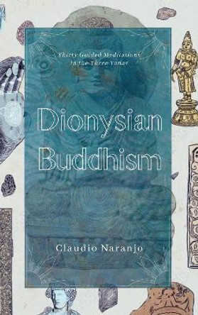 Dionysian Buddhism: Guided Interpersonal Meditations in the Three Yanas by Claudio Naranjo