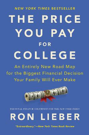 The Price You Pay for College: An Entirely New Road Map for the Biggest Financial Decision Your Family Will Ever Make by Ron Lieber