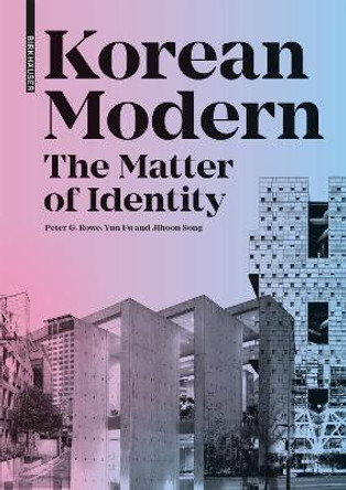 Korean Modern: The Matter of Identity: An Exploration Into Modern Architecture in an East Asian Country by Peter G Rowe