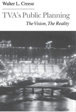 Tva's Public Planning: The Vision, The Reality by Walter L. Creese 9781572332546