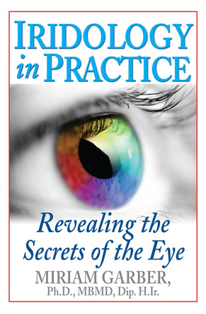 Iridology in Practice: Revealing the Secrets of the Eye by Miriam Garber 9781681627410