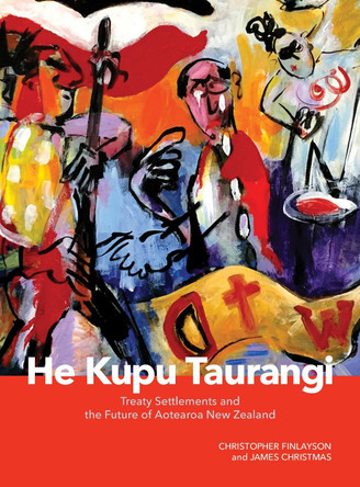 He Kupu Taurangi: Treaty Settlements and the Future of Aotearoa New Zealand by Christopher Finlayson 9781775506157