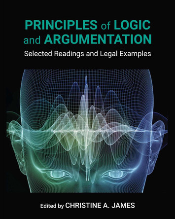 Principles of Logic and Argumentation: Selected Readings and Legal Examples by Christine A. James 9781793568984