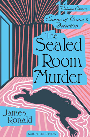 The Sealed Room Murder: Stories of Crime and Detection Vol 11 by James Ronald 9781899000944