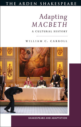 Adapting Macbeth: A Cultural History by William C. Carroll 9781350288546