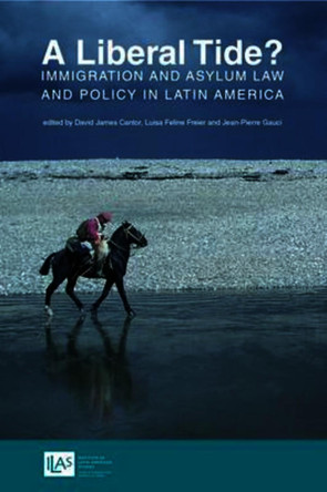 A Liberal Tide?: Immigration and Asylum Law and Policy in Latin America by David James Cantor 9781908857149