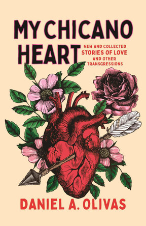 My Chicano Heart: New and Collected Stories of Love and Other Transgressions by Daniel A. Olivas 9781647791346