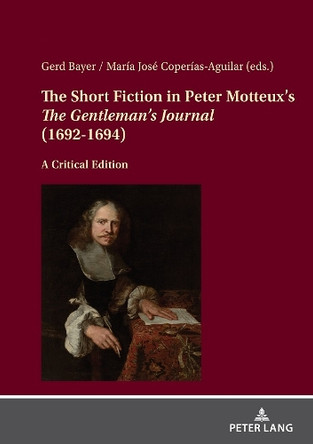 The Short Fiction in Peter Motteux’s «The Gentleman’s Journal» (1692-1694): A Critical Edition by Gerd Bayer 9783631892503