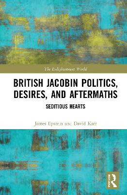 British Jacobin Politics, Desires, and Aftermaths: Seditious Hearts by James Epstein