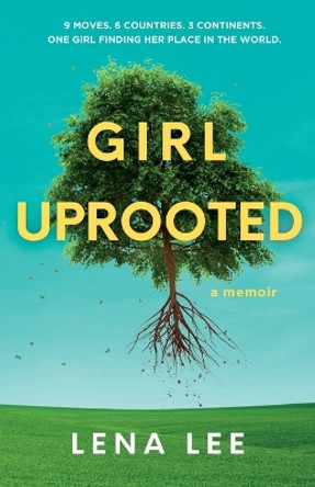 Girl Uprooted: A Memoir by Lena Lee 9781739417109
