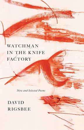 Watchman in the Knife Factory: New and Selected Poems by David Rigsbee 9781625570635